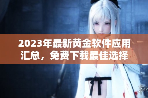 2023年最新黄金软件应用汇总，免费下载最佳选择