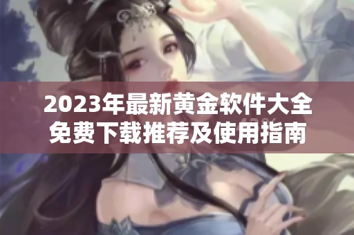 2023年最新黄金软件大全免费下载推荐及使用指南