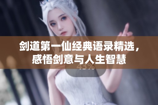 剑道第一仙经典语录精选，感悟剑意与人生智慧