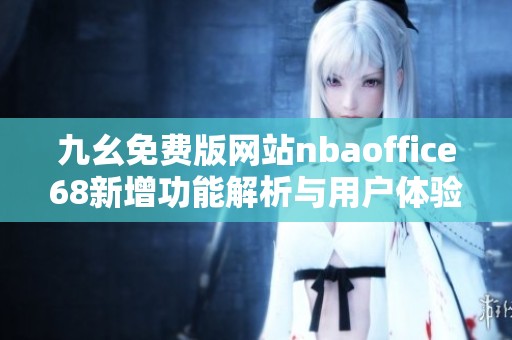 九幺免费版网站nbaoffice68新增功能解析与用户体验分享