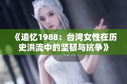 《追忆1988：台湾女性在历史洪流中的坚韧与抗争》