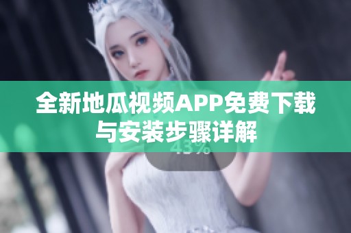 全新地瓜视频APP免费下载与安装步骤详解