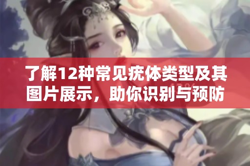 了解12种常见疣体类型及其图片展示，助你识别与预防