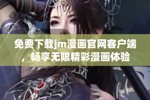 免费下载jm漫画官网客户端，畅享无限精彩漫画体验