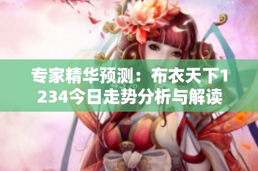 专家精华预测：布衣天下1234今日走势分析与解读