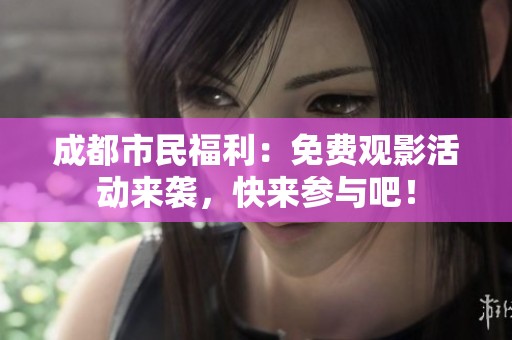 成都市民福利：免费观影活动来袭，快来参与吧！