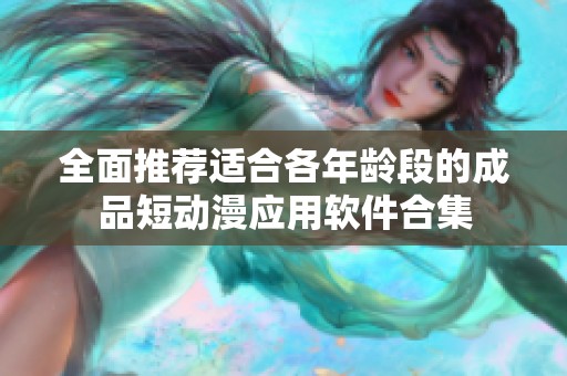 全面推荐适合各年龄段的成品短动漫应用软件合集