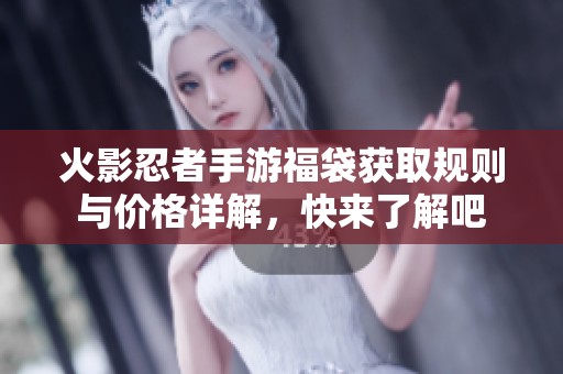 火影忍者手游福袋获取规则与价格详解，快来了解吧