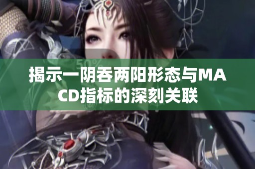 揭示一阴吞两阳形态与MACD指标的深刻关联