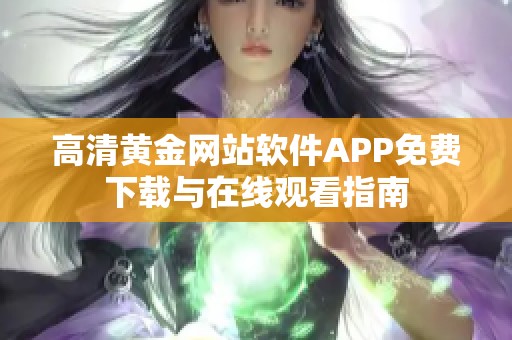 高清黄金网站软件APP免费下载与在线观看指南