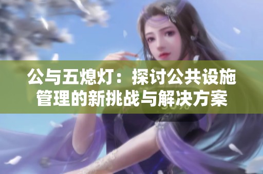 公与五熄灯：探讨公共设施管理的新挑战与解决方案