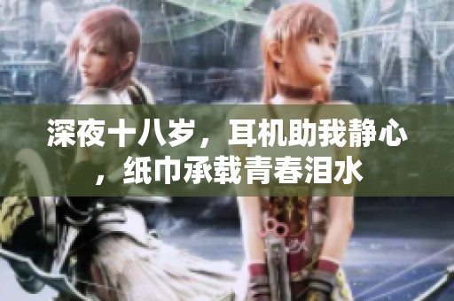 深夜十八岁，耳机助我静心，纸巾承载青春泪水