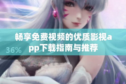 畅享免费视频的优质影视app下载指南与推荐