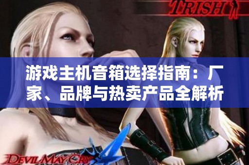 游戏主机音箱选择指南：厂家、品牌与热卖产品全解析