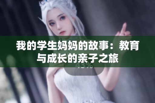 我的学生妈妈的故事：教育与成长的亲子之旅