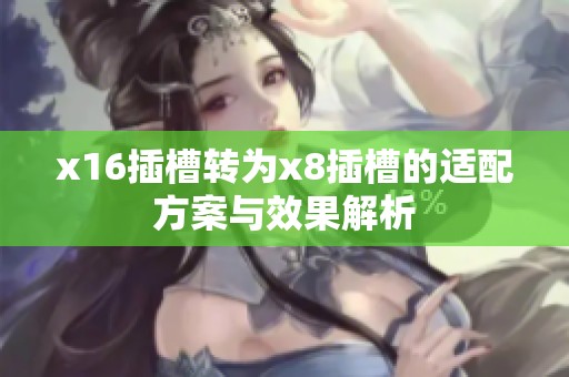 x16插槽转为x8插槽的适配方案与效果解析