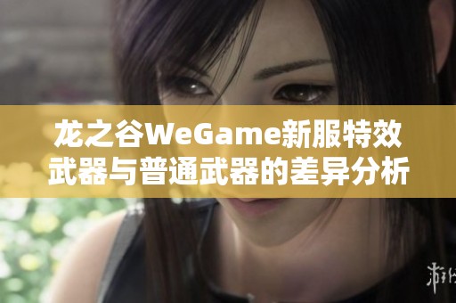 龙之谷WeGame新服特效武器与普通武器的差异分析
