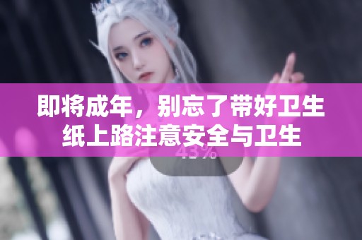 即将成年，别忘了带好卫生纸上路注意安全与卫生