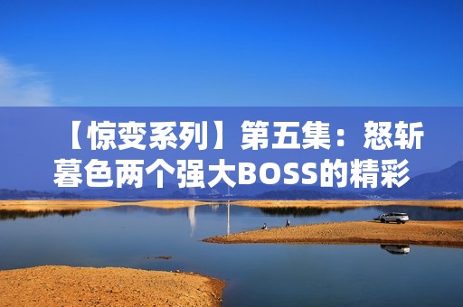【惊变系列】第五集：怒斩暮色两个强大BOSS的精彩瞬间