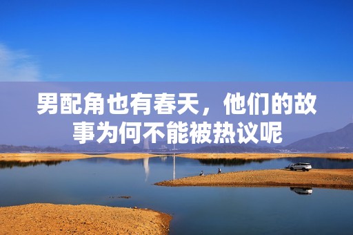男配角也有春天，他们的故事为何不能被热议呢