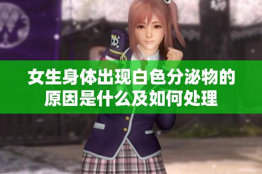 女生身体出现白色分泌物的原因是什么及如何处理