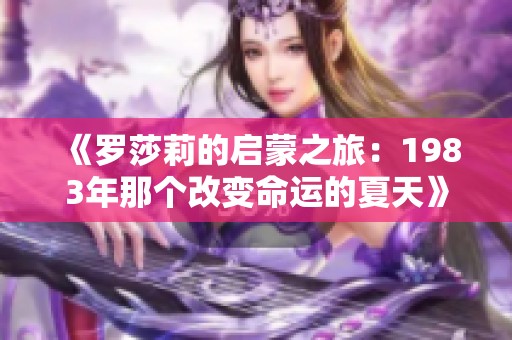 《罗莎莉的启蒙之旅：1983年那个改变命运的夏天》