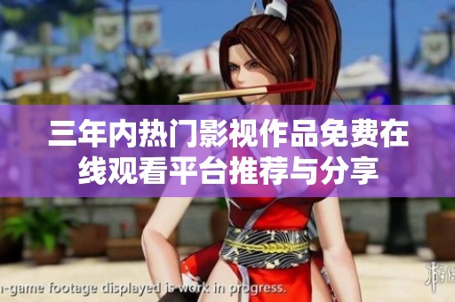 三年内热门影视作品免费在线观看平台推荐与分享