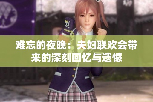 难忘的夜晚：夫妇联欢会带来的深刻回忆与遗憾