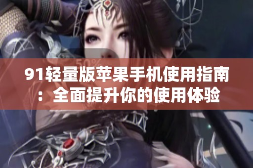 91轻量版苹果手机使用指南：全面提升你的使用体验