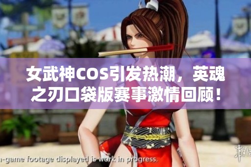 女武神COS引发热潮，英魂之刃口袋版赛事激情回顾！