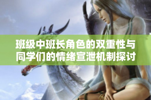 班级中班长角色的双重性与同学们的情绪宣泄机制探讨