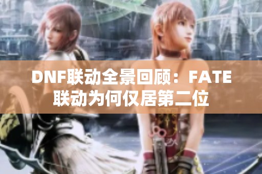 DNF联动全景回顾：FATE联动为何仅居第二位