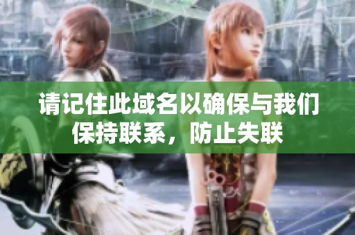 请记住此域名以确保与我们保持联系，防止失联