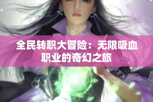 全民转职大冒险：无限吸血职业的奇幻之旅