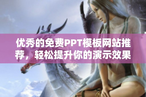 优秀的免费PPT模板网站推荐，轻松提升你的演示效果
