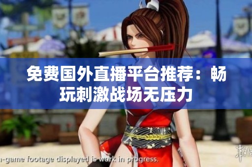 免费国外直播平台推荐：畅玩刺激战场无压力
