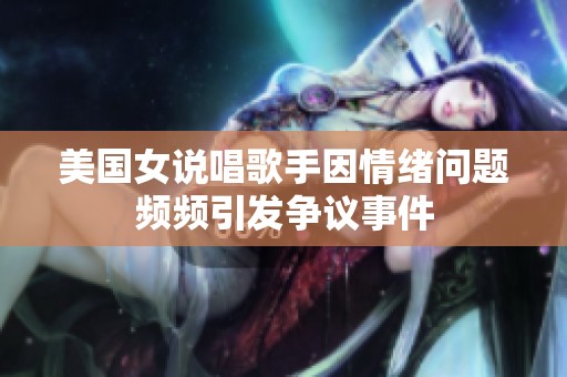 美国女说唱歌手因情绪问题频频引发争议事件