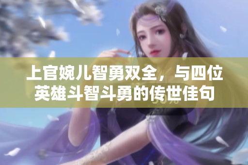 上官婉儿智勇双全，与四位英雄斗智斗勇的传世佳句
