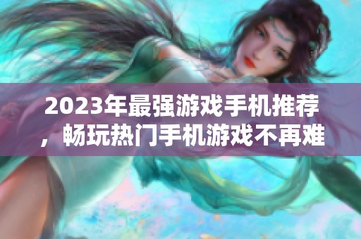 2023年最强游戏手机推荐，畅玩热门手机游戏不再难