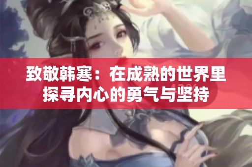 致敬韩寒：在成熟的世界里探寻内心的勇气与坚持