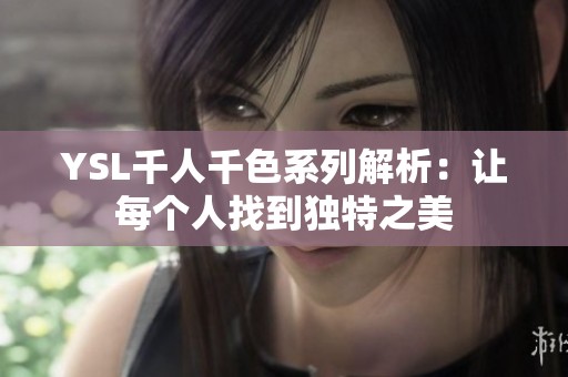 YSL千人千色系列解析：让每个人找到独特之美