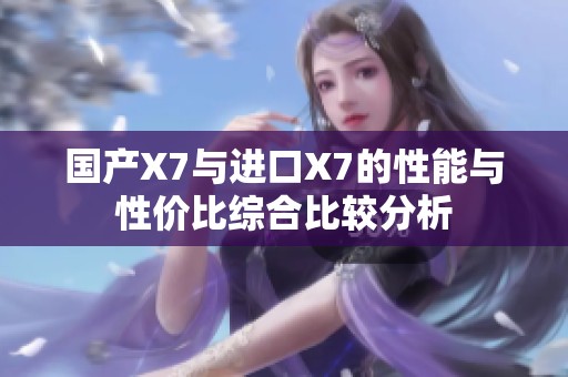 国产X7与进口X7的性能与性价比综合比较分析