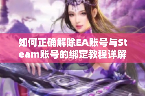 如何正确解除EA账号与Steam账号的绑定教程详解