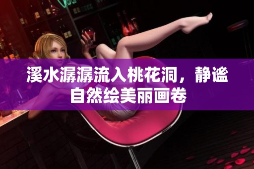溪水潺潺流入桃花洞，静谧自然绘美丽画卷