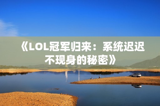《LOL冠军归来：系统迟迟不现身的秘密》