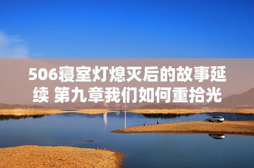 506寝室灯熄灭后的故事延续 第九章我们如何重拾光明