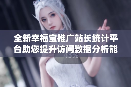 全新幸福宝推广站长统计平台助您提升访问数据分析能力