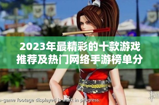 2023年最精彩的十款游戏推荐及热门网络手游榜单分析