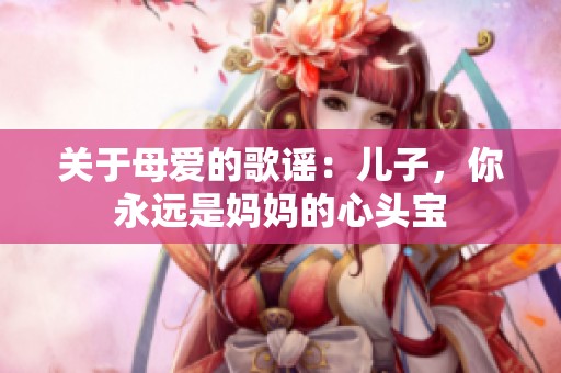 关于母爱的歌谣：儿子，你永远是妈妈的心头宝