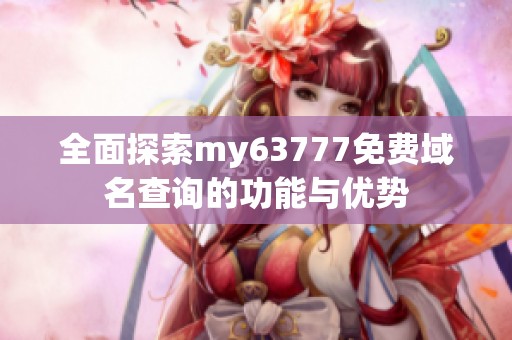 全面探索my63777免费域名查询的功能与优势